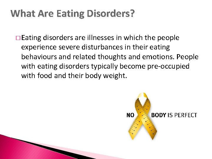 What Are Eating Disorders? � Eating disorders are illnesses in which the people experience