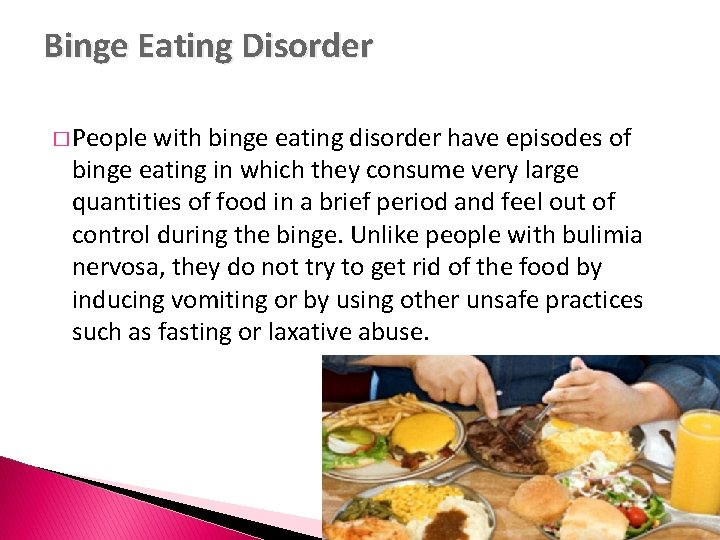 Binge Eating Disorder � People with binge eating disorder have episodes of binge eating