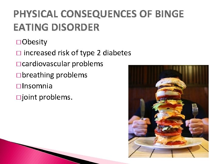 PHYSICAL CONSEQUENCES OF BINGE EATING DISORDER � Obesity � increased risk of type 2