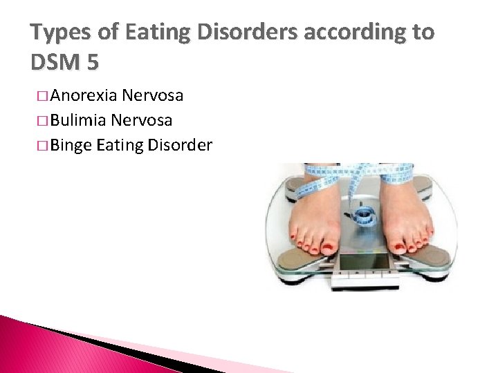 Types of Eating Disorders according to DSM 5 � Anorexia Nervosa � Bulimia Nervosa