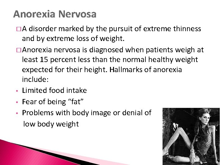 Anorexia Nervosa � A disorder marked by the pursuit of extreme thinness and by