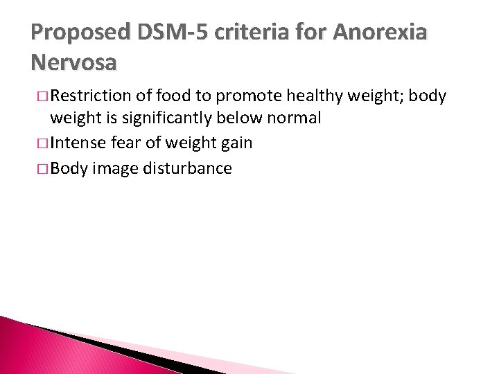 Proposed DSM-5 criteria for Anorexia Nervosa � Restriction of food to promote healthy weight;