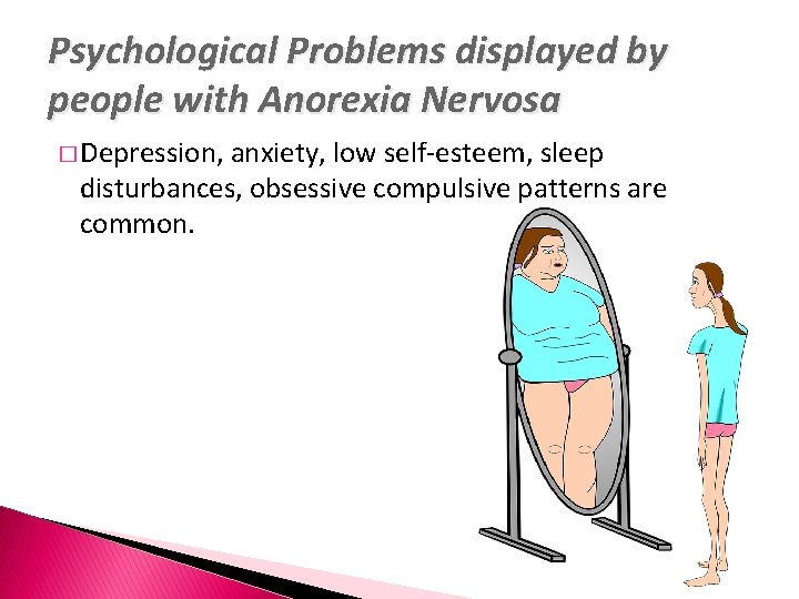Psychological Problems displayed by people with Anorexia Nervosa � Depression, anxiety, low self-esteem, sleep