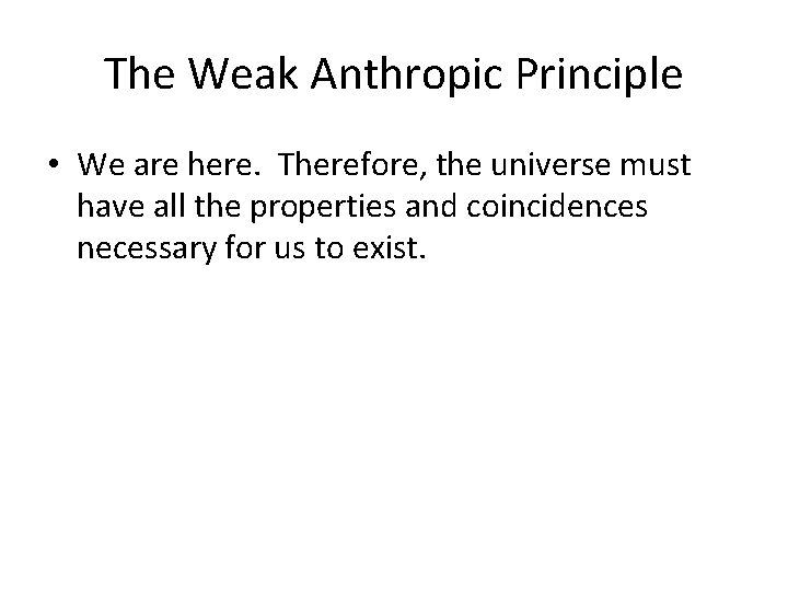 The Weak Anthropic Principle • We are here. Therefore, the universe must have all