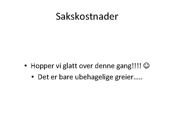 Sakskostnader • Hopper vi glatt over denne gang!!!! • Det er bare ubehagelige greier….