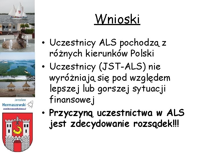 Wnioski • Uczestnicy ALS pochodzą z różnych kierunków Polski • Uczestnicy (JST-ALS) nie wyróżniają
