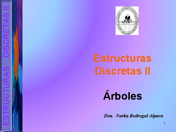 DISCRETAS II ESTRUCTURAS Estructuras Discretas II Árboles Dra. Norka Bedregal Alpaca 1 