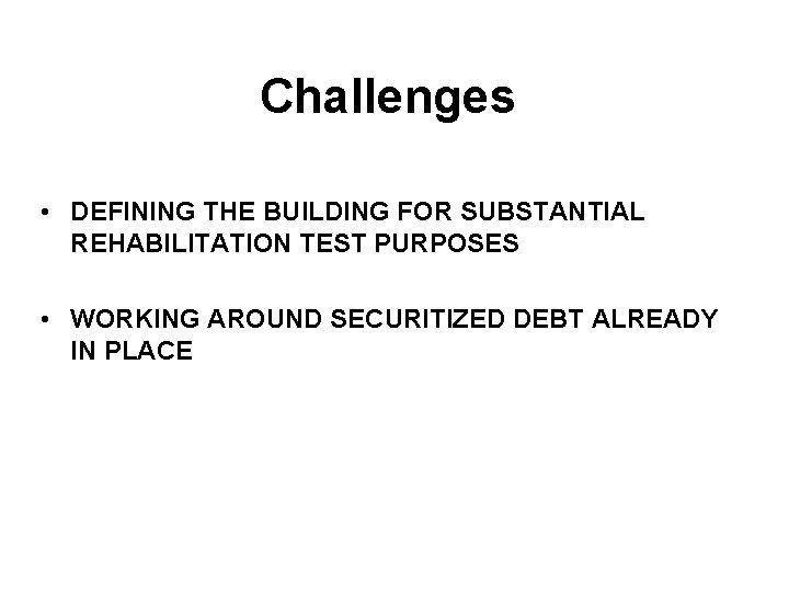Challenges • DEFINING THE BUILDING FOR SUBSTANTIAL REHABILITATION TEST PURPOSES • WORKING AROUND SECURITIZED
