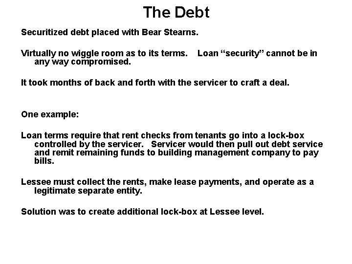 The Debt Securitized debt placed with Bear Stearns. Virtually no wiggle room as to