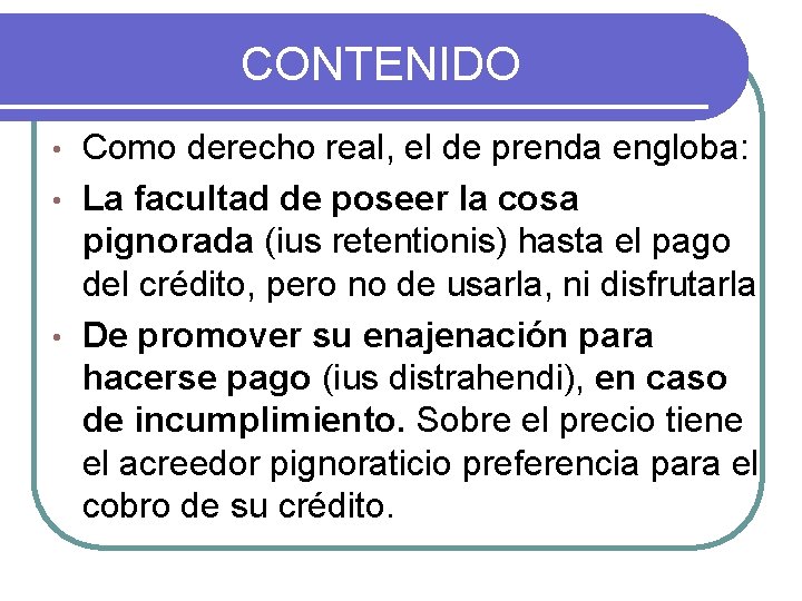 CONTENIDO Como derecho real, el de prenda engloba: • La facultad de poseer la CONTENIDO Como derecho real, el de prenda engloba: • La facultad de poseer la