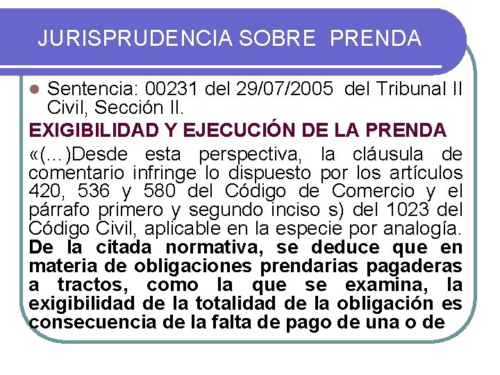 JURISPRUDENCIA SOBRE PRENDA Sentencia: 00231 del 29/07/2005 del Tribunal II Civil, Sección II. EXIGIBILIDAD JURISPRUDENCIA SOBRE PRENDA Sentencia: 00231 del 29/07/2005 del Tribunal II Civil, Sección II. EXIGIBILIDAD
