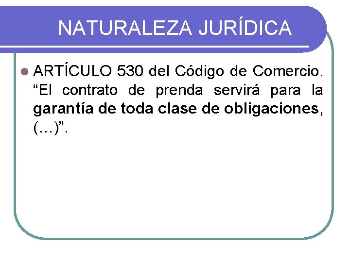 NATURALEZA JURÍDICA l ARTÍCULO 530 del Código de Comercio. “El contrato de prenda servirá NATURALEZA JURÍDICA l ARTÍCULO 530 del Código de Comercio. “El contrato de prenda servirá