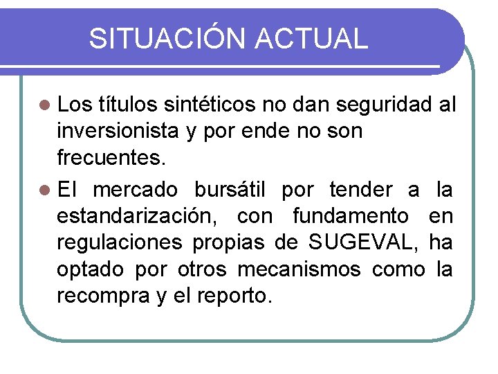 SITUACIÓN ACTUAL l Los títulos sintéticos no dan seguridad al inversionista y por ende SITUACIÓN ACTUAL l Los títulos sintéticos no dan seguridad al inversionista y por ende