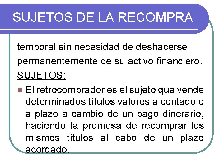SUJETOS DE LA RECOMPRA temporal sin necesidad de deshacerse permanentemente de su activo financiero. SUJETOS DE LA RECOMPRA temporal sin necesidad de deshacerse permanentemente de su activo financiero.