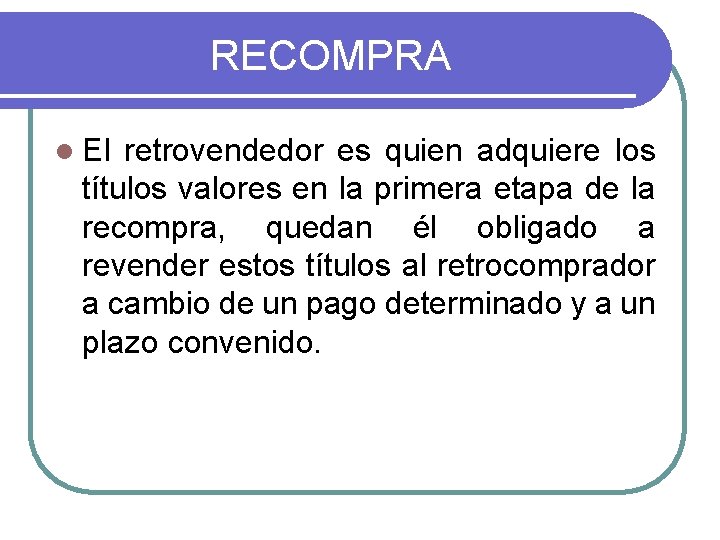 RECOMPRA l El retrovendedor es quien adquiere los títulos valores en la primera etapa RECOMPRA l El retrovendedor es quien adquiere los títulos valores en la primera etapa