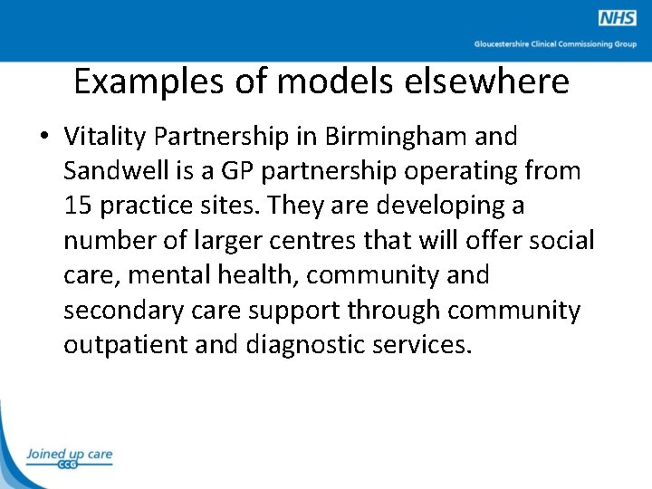 Examples of models elsewhere • Vitality Partnership in Birmingham and Sandwell is a GP