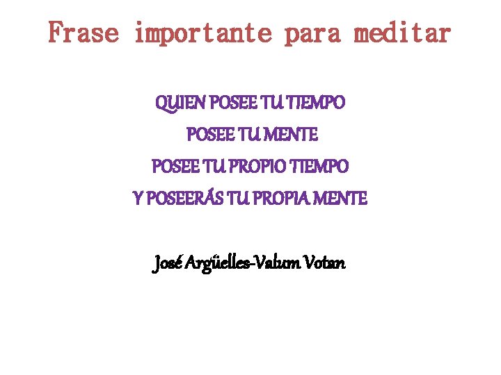 Frase importante para meditar QUIEN POSEE TU TIEMPO POSEE TU MENTE POSEE TU PROPIO