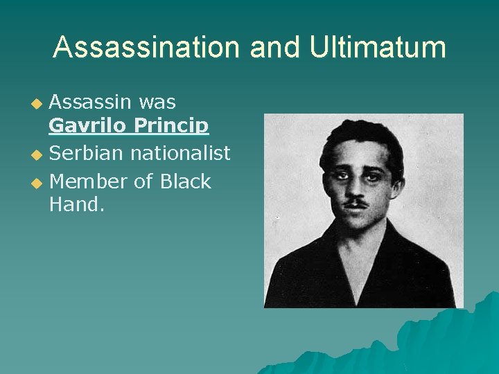 Assassination and Ultimatum Assassin was Gavrilo Princip u Serbian nationalist u Member of Black Assassination and Ultimatum Assassin was Gavrilo Princip u Serbian nationalist u Member of Black