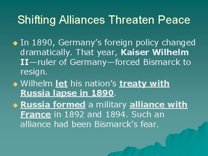 Shifting Alliances Threaten Peace In 1890, Germany’s foreign policy changed dramatically. That year, Kaiser Shifting Alliances Threaten Peace In 1890, Germany’s foreign policy changed dramatically. That year, Kaiser