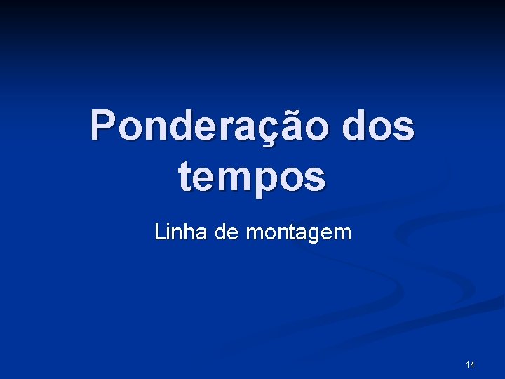 Ponderação dos tempos Linha de montagem 14 