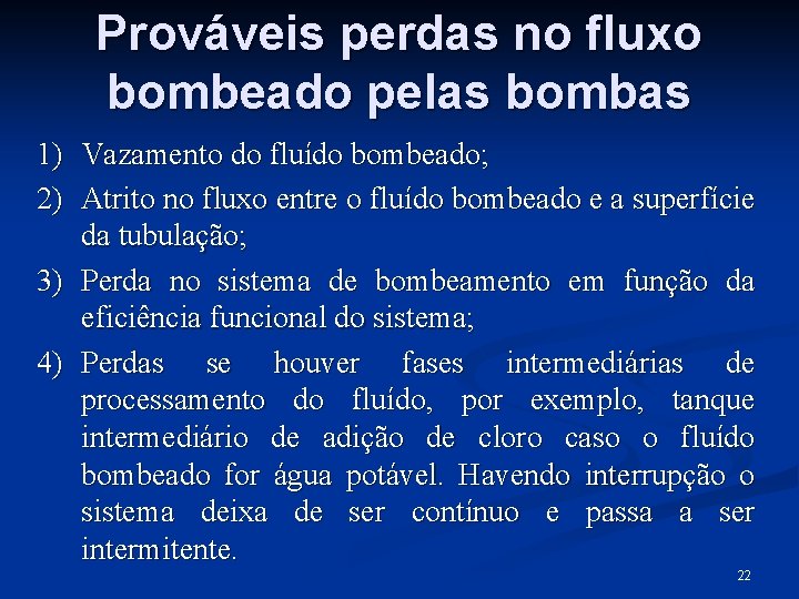 Prováveis perdas no fluxo bombeado pelas bombas 1) 2) Vazamento do fluído bombeado; Atrito