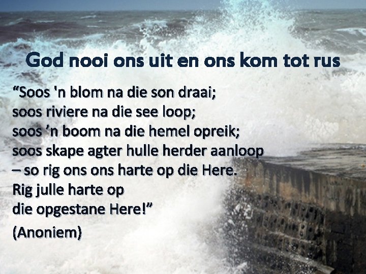 God nooi ons uit en ons kom tot rus “Soos 'n blom na die