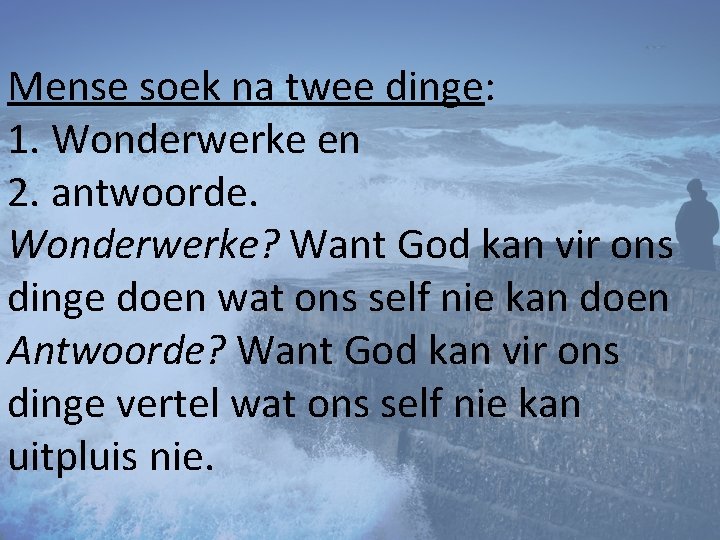 Mense soek na twee dinge: 1. Wonderwerke en 2. antwoorde. Wonderwerke? Want God kan