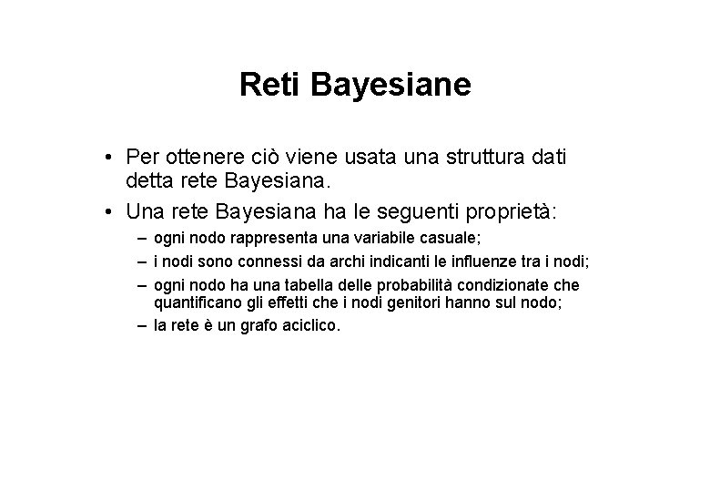 Reti Bayesiane • Per ottenere ciò viene usata una struttura dati detta rete Bayesiana.