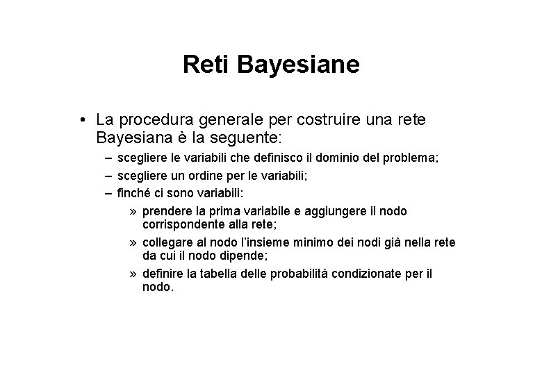 Reti Bayesiane • La procedura generale per costruire una rete Bayesiana è la seguente: