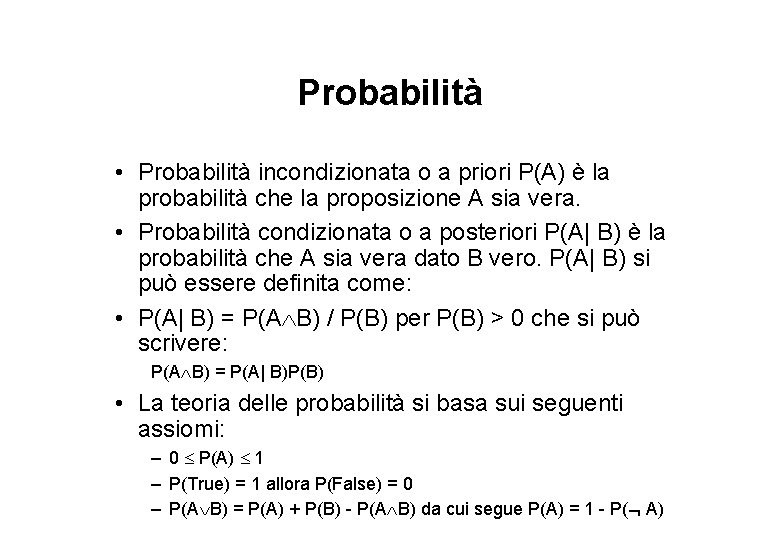 Probabilità • Probabilità incondizionata o a priori P(A) è la probabilità che la proposizione