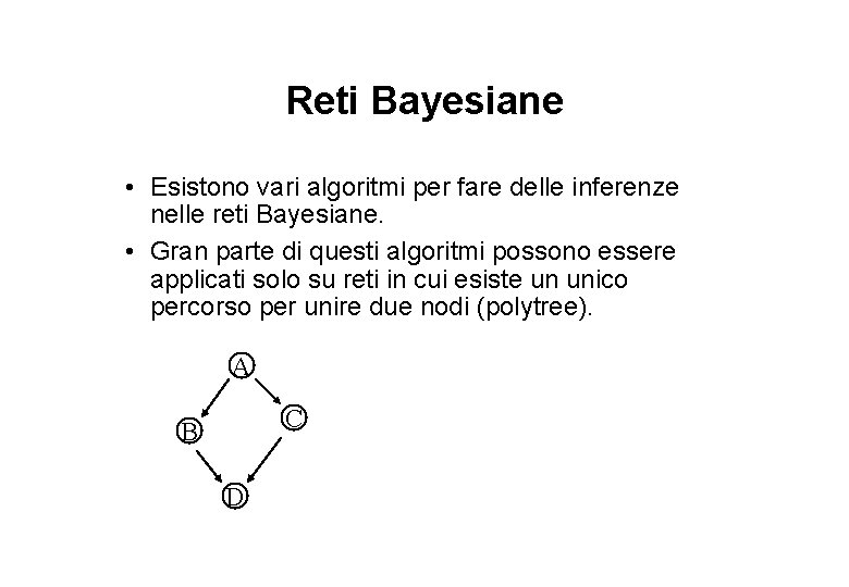 Reti Bayesiane • Esistono vari algoritmi per fare delle inferenze nelle reti Bayesiane. •