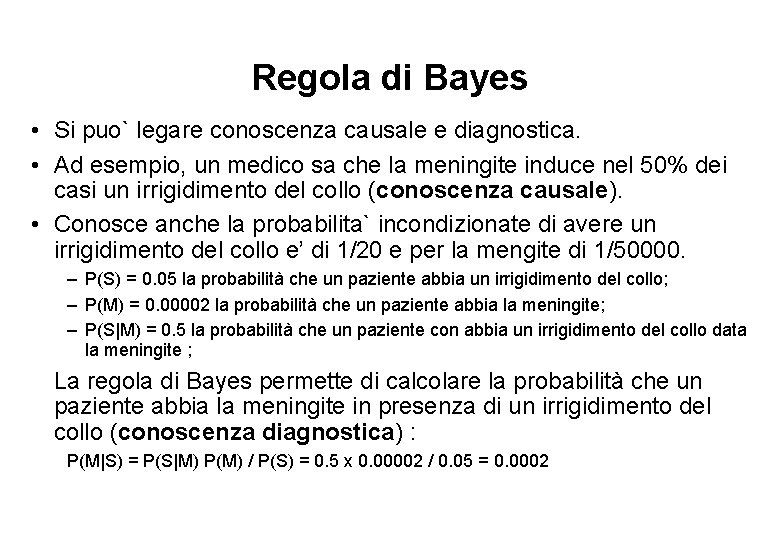 Regola di Bayes • Si puo` legare conoscenza causale e diagnostica. • Ad esempio,