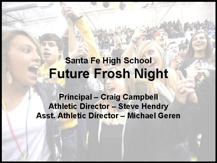 Santa Fe High School Future Frosh Night Principal – Craig Campbell Athletic Director –