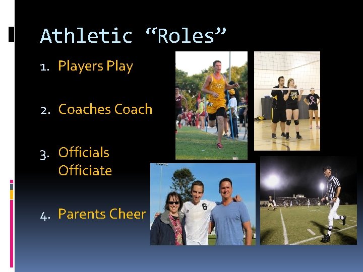 Athletic “Roles” 1. Players Play 2. Coaches Coach 3. Officials Officiate 4. Parents Cheer