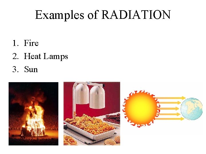 Examples of RADIATION 1. Fire 2. Heat Lamps 3. Sun 