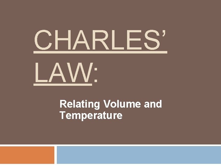 CHARLES’ LAW: Relating Volume and Temperature 