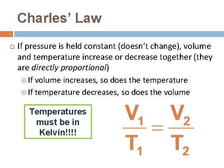 Charles’ Law If pressure is held constant (doesn’t change), volume and temperature increase or