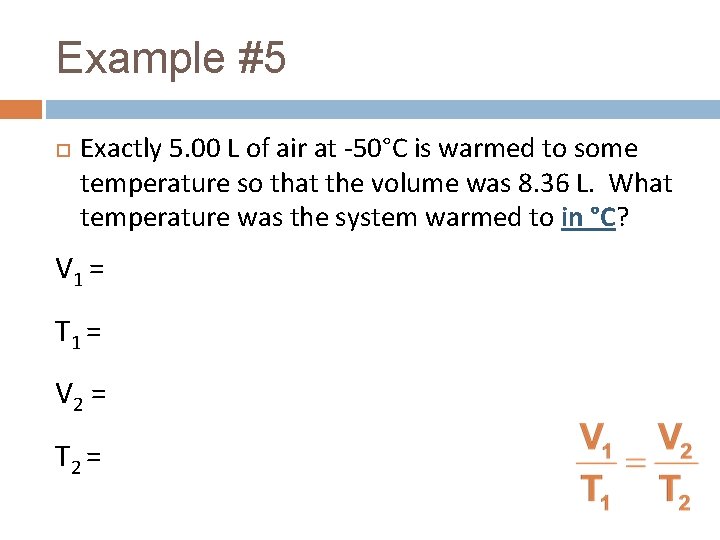 Example #5 Exactly 5. 00 L of air at -50°C is warmed to some