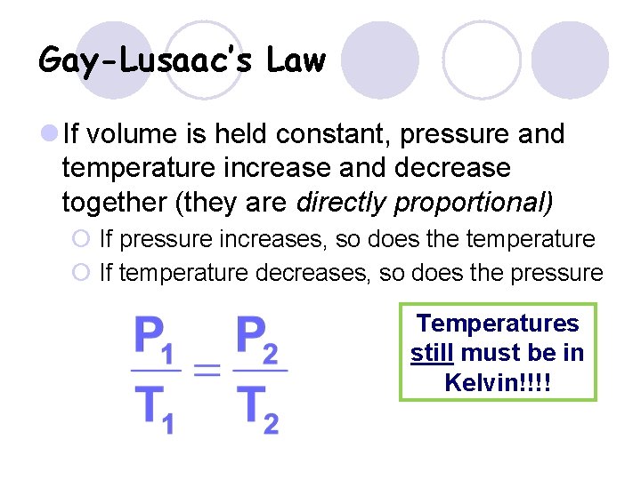 Gay-Lusaac’s Law l If volume is held constant, pressure and temperature increase and decrease