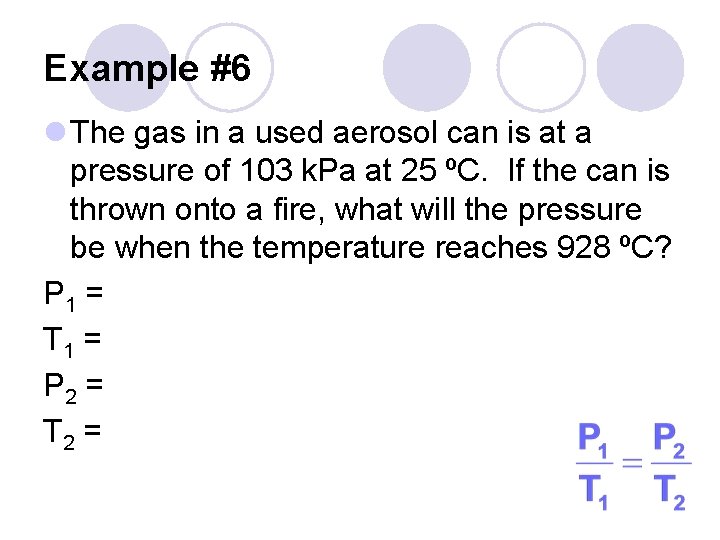 Example #6 l The gas in a used aerosol can is at a pressure