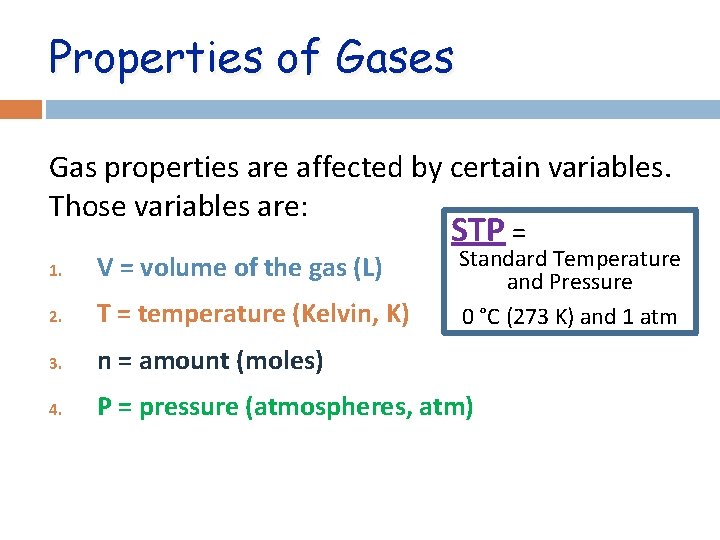 Properties of Gases Gas properties are affected by certain variables. Those variables are: STP
