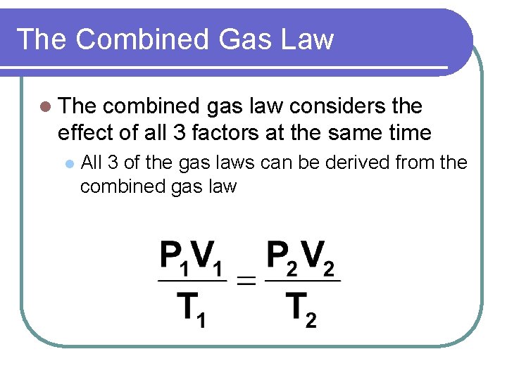 The Combined Gas Law l The combined gas law considers the effect of all