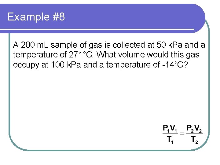 Example #8 A 200 m. L sample of gas is collected at 50 k.