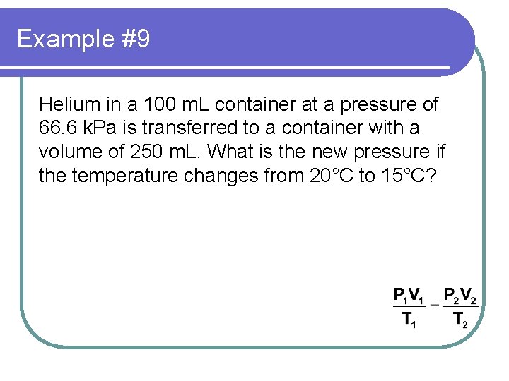 Example #9 Helium in a 100 m. L container at a pressure of 66.