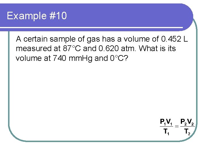Example #10 A certain sample of gas has a volume of 0. 452 L