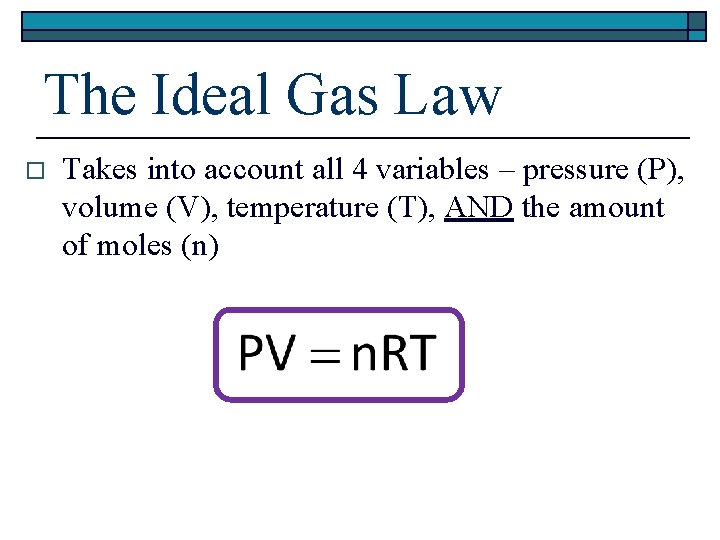 The Ideal Gas Law o Takes into account all 4 variables – pressure (P),