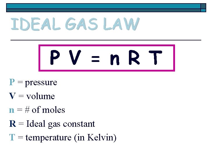 IDEAL GAS LAW P V = n R T P = pressure V =