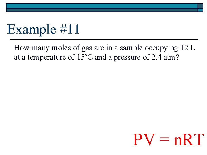 Example #11 How many moles of gas are in a sample occupying 12 L