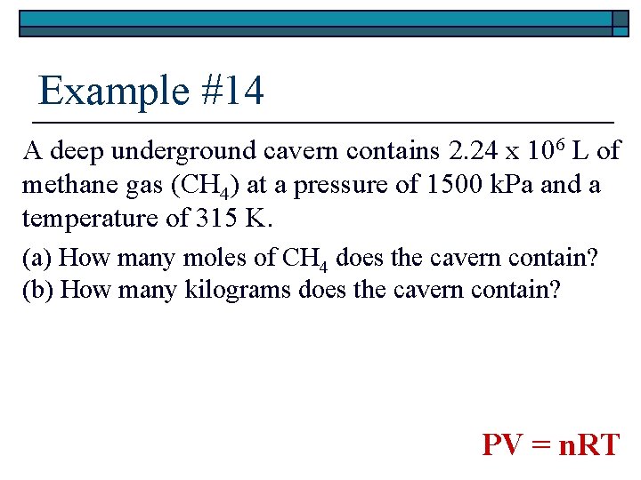 Example #14 A deep underground cavern contains 2. 24 x 106 L of methane