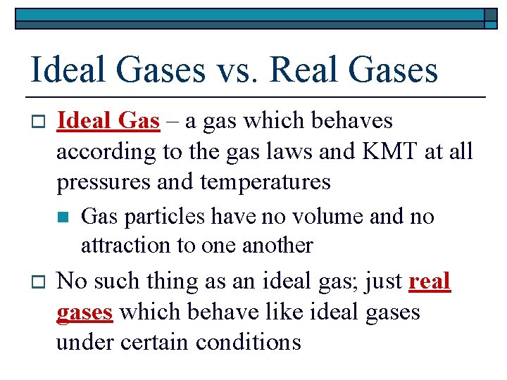 Ideal Gases vs. Real Gases o Ideal Gas – a gas which behaves according